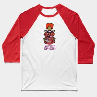 I Want You to Soup De Doup Baseball T-Shirt